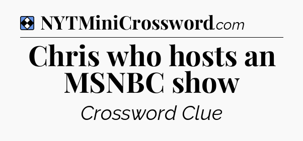 Solution: Chris who hosts an MSNBC show - NYT Mini Crossword