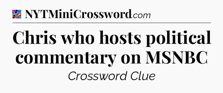 Chris who hosts political commentary on MSNBC Crossword Clue