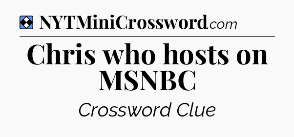 Solution: Chris who hosts on MSNBC - NYT Mini Crossword