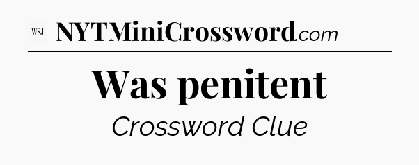 Was penitent - WSJ Crossword