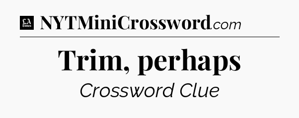 Trim, perhaps - LA Times Crossword