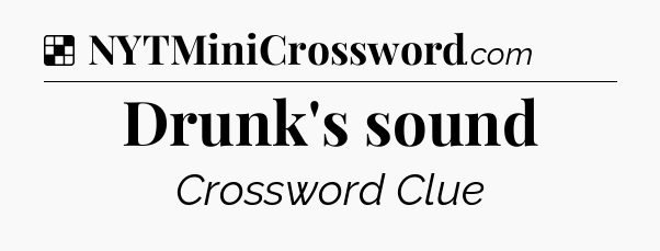 Solution: Drunk's sound - NYT Crossword