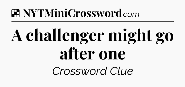 Solution: A challenger might go after one - NYT Crossword
