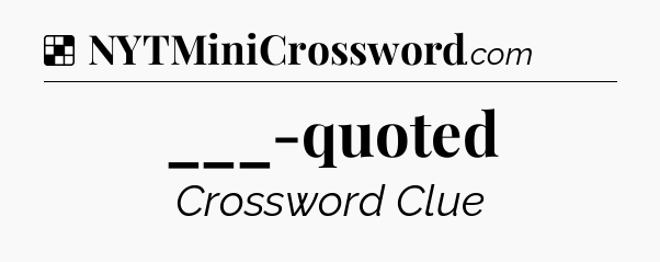 Solution: ___-quoted - NYT Crossword