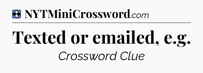 Solution: Texted or emailed, e.g - NYT Mini Crossword