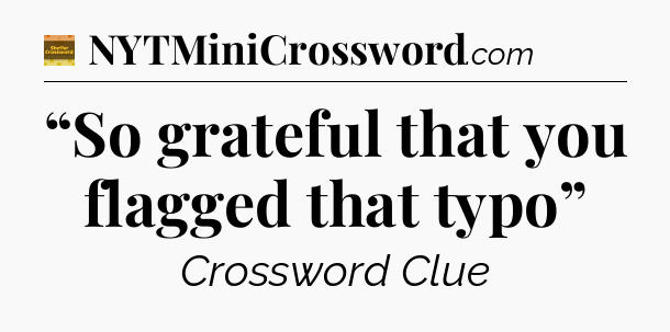 “So grateful that you flagged that typo” - Eugene Sheffer Crossword