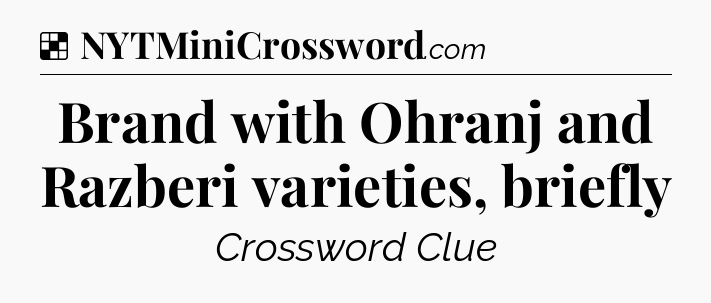 Solution: Brand with Ohranj and Razberi varieties, briefly - NYT Crossword