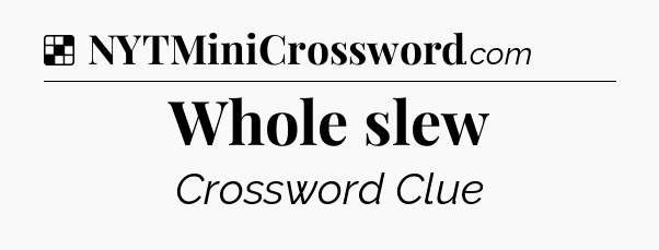Solution: Whole slew - NYT Crossword