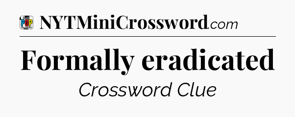Formally eradicated Crossword Clue