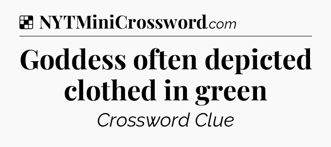 Solution: Goddess often depicted clothed in green - NYT Crossword