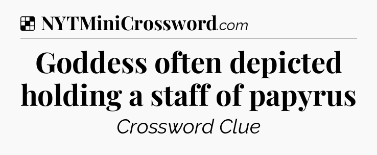 Solution: Goddess often depicted holding a staff of papyrus - NYT Crossword