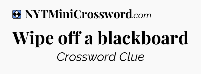Solution: Wipe off a blackboard - NYT Mini Crossword