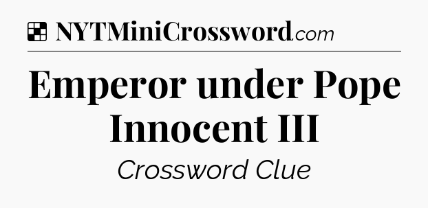 Solution: Emperor under Pope Innocent III - NYT Crossword