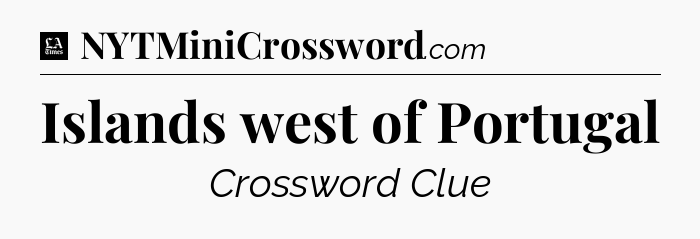 Islands west of Portugal - LA Times Crossword