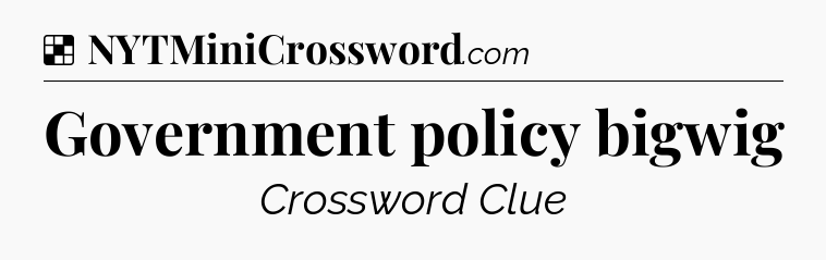 Solution: Government policy bigwig - NYT Crossword