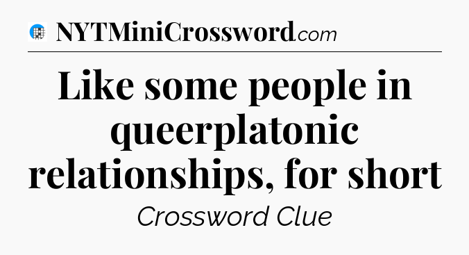 Like some people in queerplatonic relationships, for short Crossword Clue