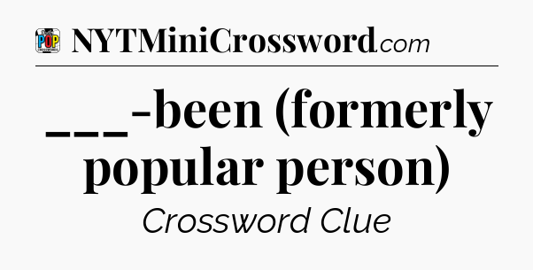 ___-been (formerly popular person) Crossword Clue