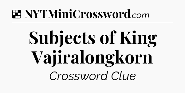 Solution: Subjects of King Vajiralongkorn - NYT Crossword