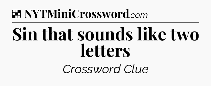 Solution: Sin that sounds like two letters - NYT Crossword