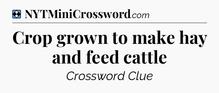 Solution: Crop grown to make hay and feed cattle - NYT Mini Crossword