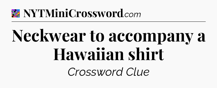 Neckwear to accompany a Hawaiian shirt Crossword Clue