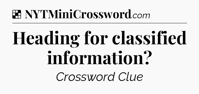 Solution: Heading for classified information - NYT Crossword