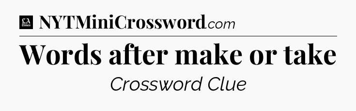 Words after make or take - LA Times Crossword