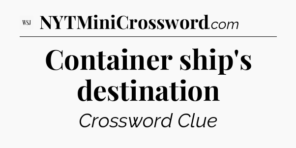 Container ship's destination - WSJ Crossword