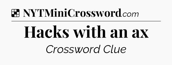 Solution: Hacks with an ax - NYT Crossword