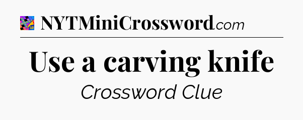 Use a carving knife Crossword Clue