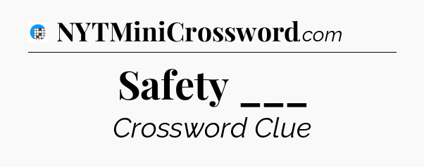 Safety ___ Crossword Clue