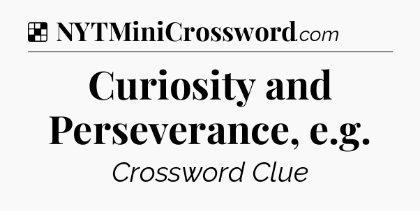 Solution: Curiosity and Perseverance, e.g - NYT Crossword