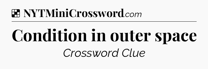 Solution: Condition in outer space - NYT Crossword
