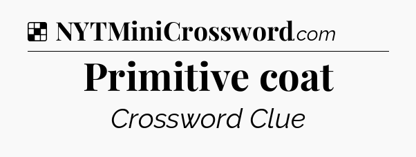 Solution: Primitive coat - NYT Crossword