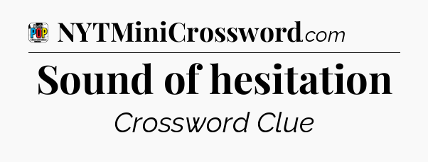 Sound of hesitation Crossword Clue