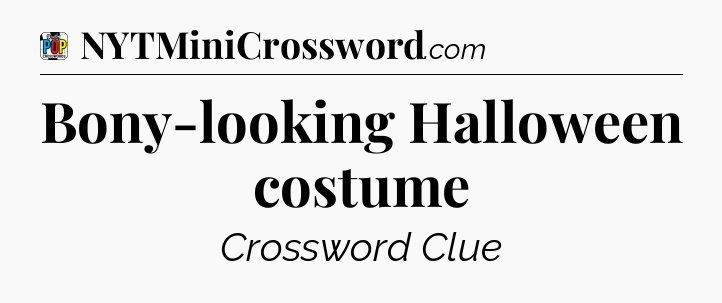 Bony-looking Halloween costume Crossword Clue