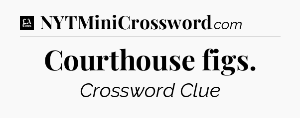 Courthouse figs - LA Times Crossword