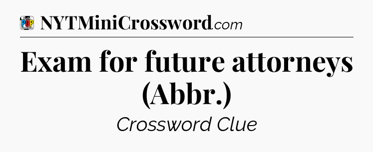 Exam for future attorneys (Abbr.) Crossword Clue