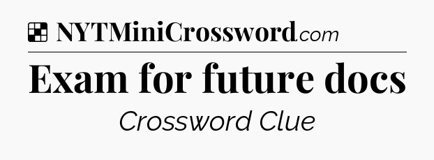 Solution: Exam for future docs - NYT Crossword