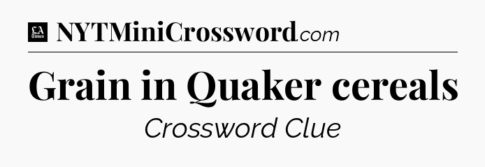 Grain in Quaker cereals - LA Times Crossword