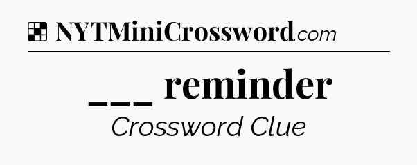 Solution: ___ reminder - NYT Crossword