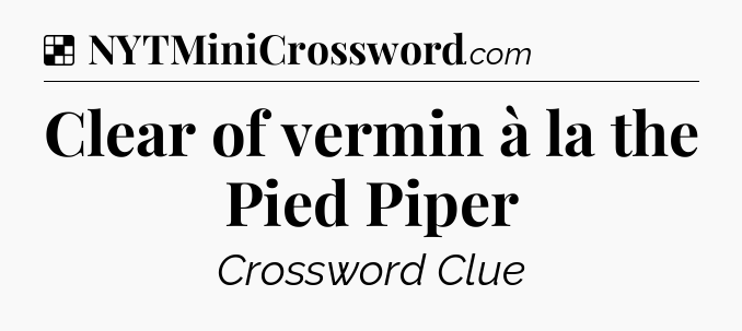 Solution: Clear of vermin à la the Pied Piper - NYT Crossword