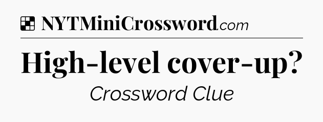 Solution: High-level cover-up - NYT Crossword