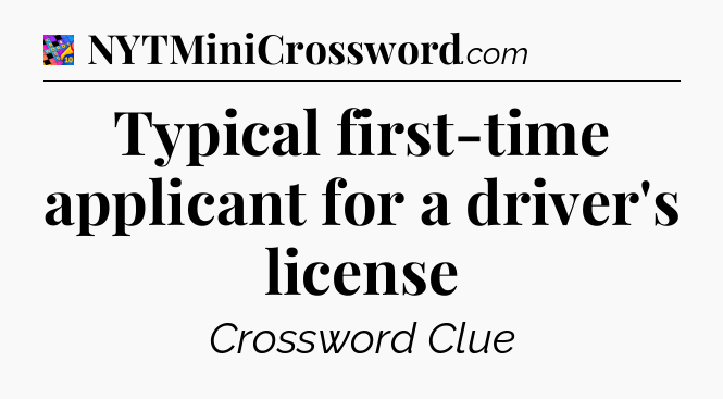 Typical first-time applicant for a driver's license Crossword Clue