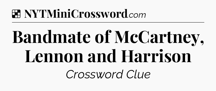 Solution: Bandmate of McCartney, Lennon and Harrison - NYT Crossword