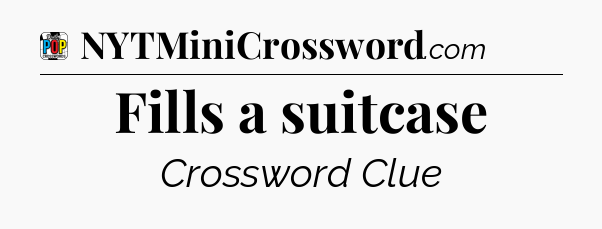 Fills a suitcase Crossword Clue