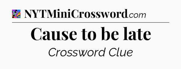 Cause to be late Crossword Clue