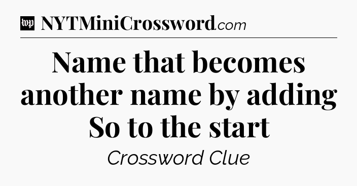 Name that becomes another name by adding So to the start Crossword Clue
