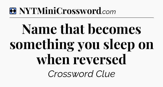 Solution: Name that becomes something you sleep on when reversed - NYT Mini Crossword
