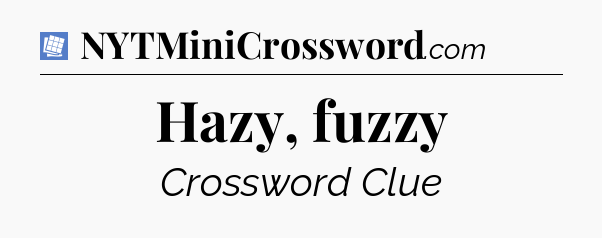 Hazy, fuzzy Puzzle Page Crossword Clue